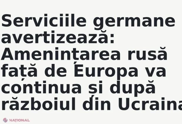 Serviciile germane avertizează: Amenințarea rusă față de Europa va continua și după războiul din Ucraina